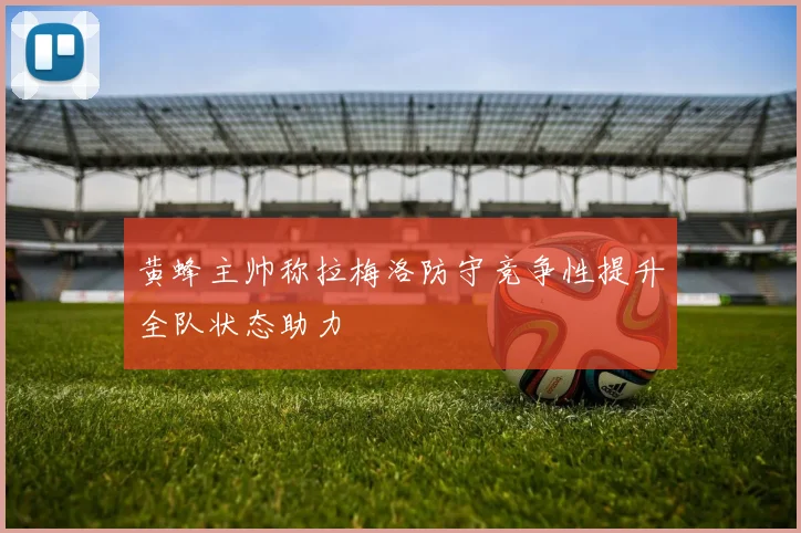 黄蜂主帅称拉梅洛防守竞争性提升全队状态助力